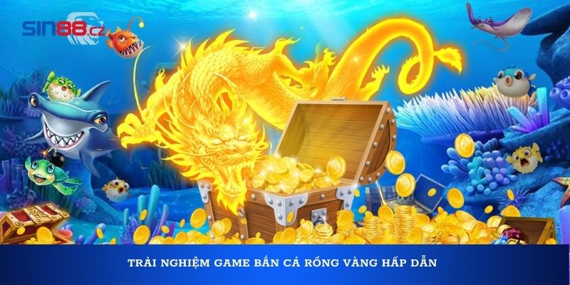 Trải nghiệm game bắn cá Rồng Vàng hấp dẫn